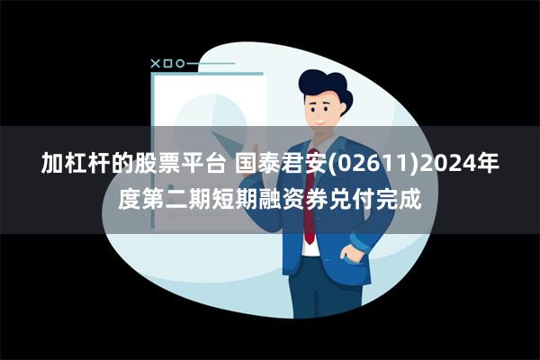 加杠杆的股票平台 国泰君安(02611)2024年度第二期短期融资券兑付完成