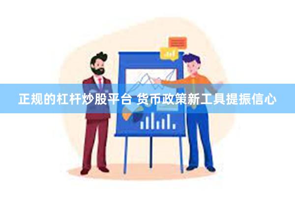 正规的杠杆炒股平台 货币政策新工具提振信心