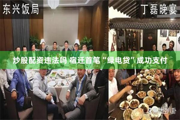 炒股配资违法吗 宿迁首笔“绿电贷”成功支付